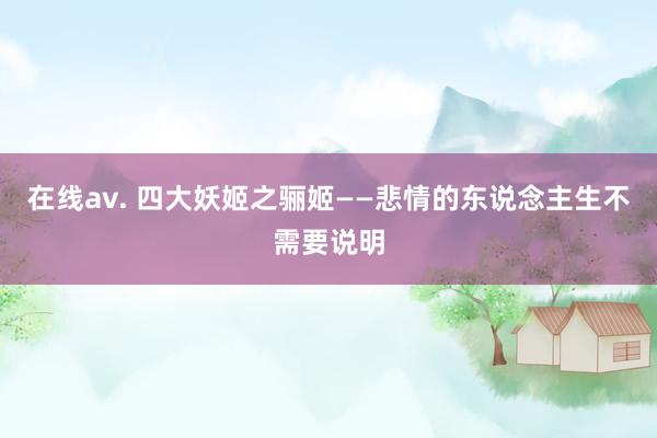 在线av. 四大妖姬之骊姬——悲情的东说念主生不需要说明